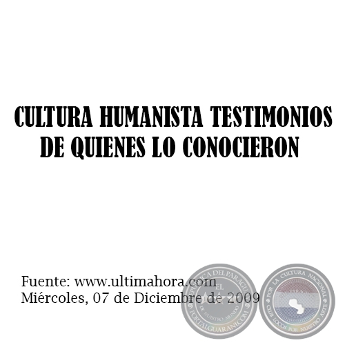  CULTURA HUMANISTA TESTIMONIOS DE QUIENES LO CONOCIERON - Miércoles, 07 de Diciembre de 2009